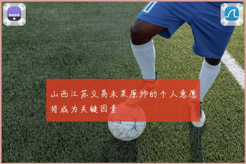 山西江苏交易未果原帅的个人意愿将成为关键因素