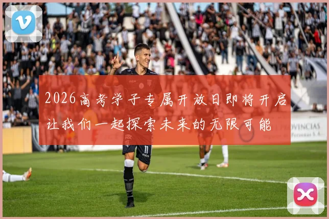 2026高考学子专属开放日即将开启让我们一起探索未来的无限可能