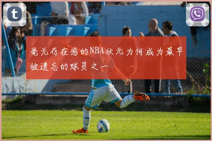 毫无存在感的NBA状元为何成为最早被遗忘的球员之一